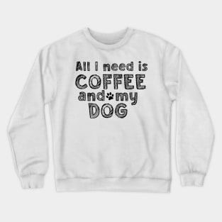 All i need is coffee and my dog Crewneck Sweatshirt